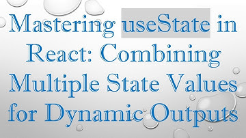 Mastering useState in React: Combining Multiple State Values for Dynamic Outputs