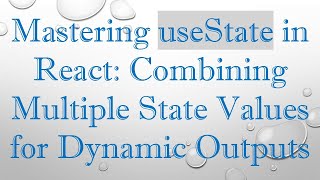 Mastering useState in React: Combining Multiple State Values for Dynamic Outputs