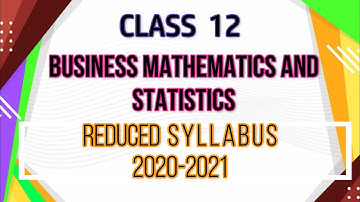 12 BUSINESS MATHEMATICS AND STATISTICS REDUCED SYLLABUS 2021