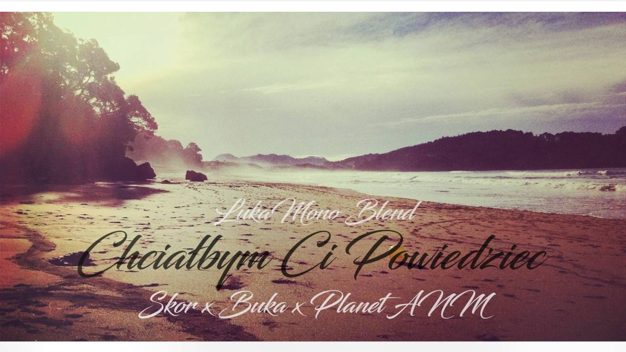 Skor X Buka X Planet Anm Chcialbym Ci Powiedziec Lukamono Blend Youtube