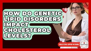 How Do Genetic Lipid Disorders Impact Cholesterol Levels? - Cholesterol Support Network