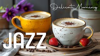 Delicate Jazz Music ☕ Positive Energy with Jazz Relaxing Music & Happy Bossa Nova for Work, Study