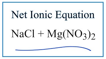 How to Write the Net Ionic Equation for NaCl + Mg(NO3)2 = NaNO3 + MgCl2