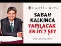 SABAH KALKINCA YAPILACAK EN İYİ 7 ŞEY | Canten Kaya