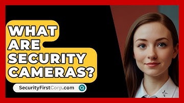 What Are Security Cameras? - SecurityFirstCorp.com