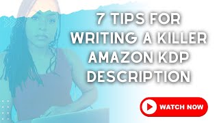 7 Tips For Writing A Killer Amazon KDP Description: Hook Readers Instantly And Convert