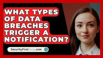 What Types Of Data Breaches Trigger A Notification? - SecurityFirstCorp.com