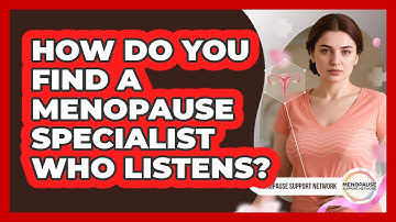 How Do You Find A Menopause Specialist Who Listens? - Menopause Support Network