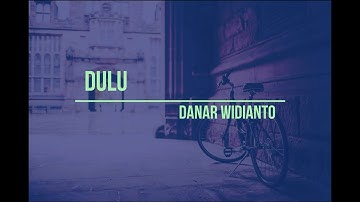 DANAR WIDIANTO - DULU (LYRICS & COVER)