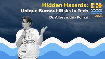 Hidden Hazards: Unique Burnout Risks in Tech - Dr. Allessandria Polizzi - C++ on Sea 2023