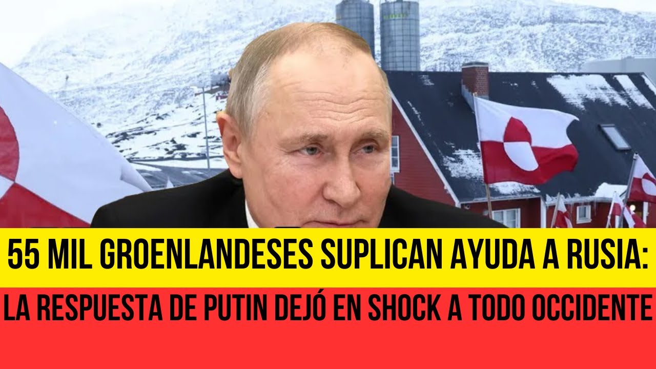 55 mil groenlandeses suplican ayuda a Rusia: la respuesta de Putin dejó en shock a todo Occidente