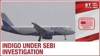 IndiGo under SEBI investigations over related party transactions