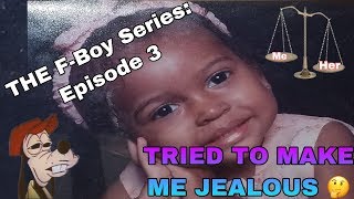 The F-BOY SERIES EP.3|HE TRIED TO MAKE ME JEALOUS