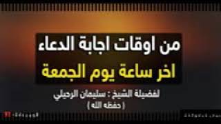 من اوقات اجابة الدعاء اخر ساعة يوم الجمعة سليمان الرحيلي