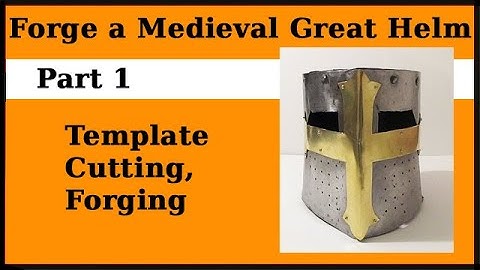 How to Forge a Medieval Great Helm - Part 1
