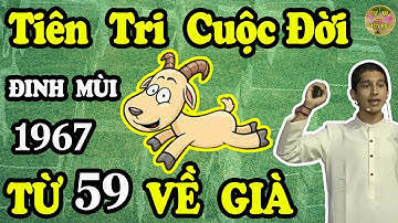 Tiên Tri Cuộc Đời 📝ĐINH MÙI 1967, Từ 59 tuổi về già, ĐÓN NHẬN LỘC TRỜI, THU HÚT VẬN MAY