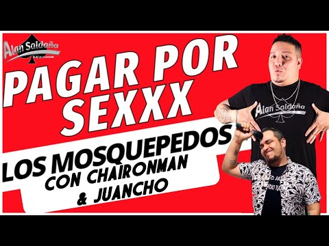Cuando Pagas Por S3XXX | Podcast Los Mosquepedos | Alan Saldaña, Oved Arizpe, Chaironman, Juancho.