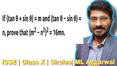 If (tan θ + sin θ) = m and (tan θ − sin θ) = n, prove that (m2 − n2)2 = 16mn | Class 10 Trigonometry