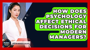 How Does Psychology Affect Ethical Decisions For Modern Managers? - Modern Manager Toolbox