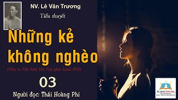 NHỮNG KẺ KHÔNG NGHÈO. Tập 03. Tác giả: NV. Lê Văn Trương. Người đọc: Thái Hoàng Phi