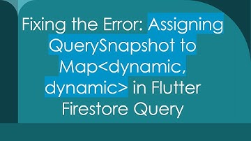 Fixing the Error: Assigning QuerySnapshot to Map dynamic, dynamic  in Flutter Firestore Query