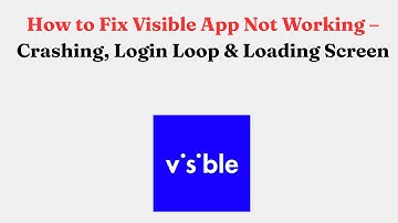 How to Fix Visible App Not Working – Crashing, Login Loop & Loading Screen