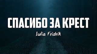 Iulia Fridrik - СПАСИБО ЗА КРЕСТ