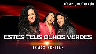 Irmãs Freitas - TEUS OLHOS VERDES (Três vozes, um só coração)