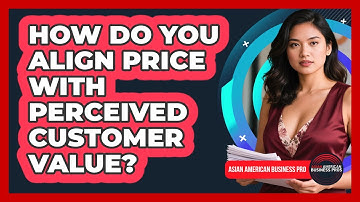 How Do You Align Price With Perceived Customer Value?