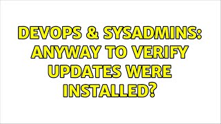 DevOps & SysAdmins: Anyway to verify updates were installed?