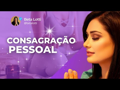 CONSAGRAÇÃO PESSOAL | Por Beta Lotti