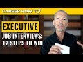 Executive level interviews 12 steps to win the job