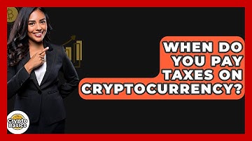 When Do You Pay Taxes On Cryptocurrency? - CryptoBasics360.com