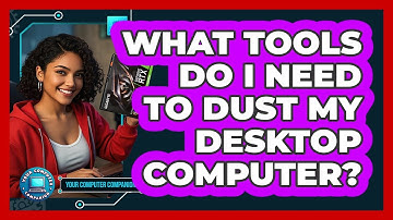 What Tools Do I Need To Dust My Desktop Computer?