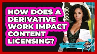 How Does A Derivative Work Impact Content Licensing  Sports And Entertainment Law Guru