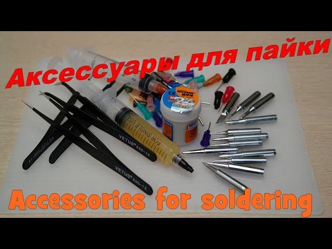 Аксессуары для пайки. Флюс, BGA паста, пинцеты, жала, дозирующие шприцы с насадками.