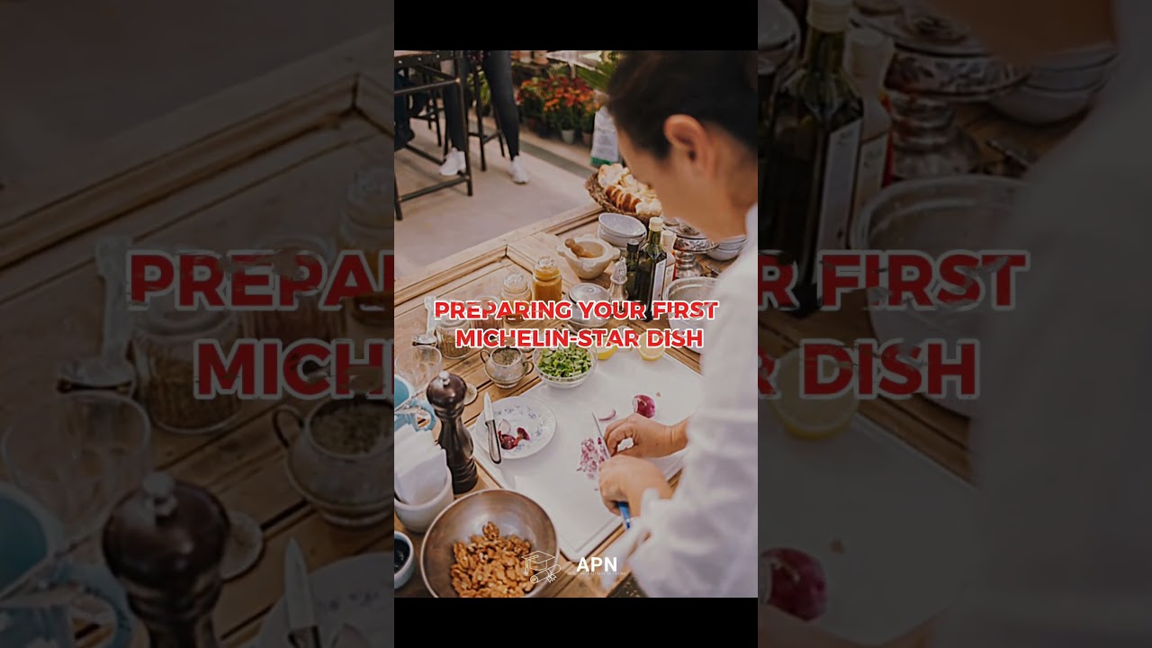 PREPARING YOUR FIRST MICHELIN- STAR DISH
