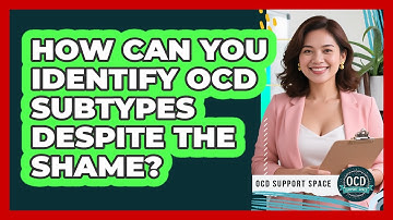 How Can You Identify OCD Subtypes Despite The Shame? - OCD Support Space