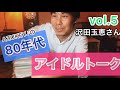 80年代アイドルトーク vol.5 沢田玉恵さん