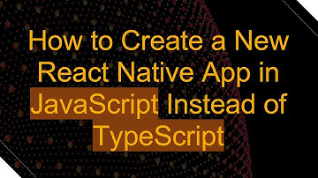 How to Create a New React Native App in JavaScript Instead of TypeScript