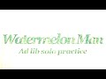 Watermelon manアドリブ練習