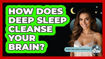 How Does Deep Sleep Cleanse Your Brain? - Sleep Wellness Workshop