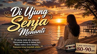 Di Ujung Senja Menanti 🌅 | Lagu Nostalgia Indonesia 80-90an Paling Menyentuh Hati