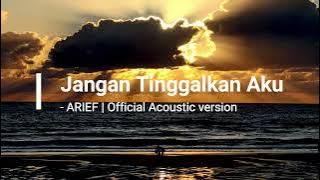 Arief - Jangan Tinggalkan Aku | Official Acoustic version ( LIRIK )