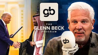 The REAL Reason for Trump's Saudi Arabia Trip | The Glenn Beck Program | Hour One 5/14/25