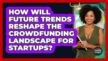 How Will Future Trends Reshape The Crowdfunding Landscape For Startups?