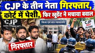 CJP के तीन नेता गिरफ्तार, कोर्ट में पेशी, फिर स्टूडेंट ने मचाया बवाल