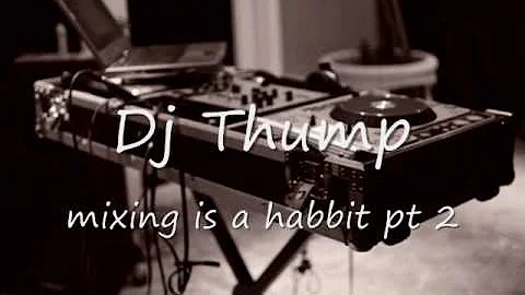 Dj Thump - Mixing is Habbit pt. 2