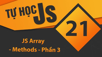 Tự học JavaScript - Bài 21 JS Array - Methods - Phần 3