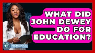 What Did John Dewey Do For Education? - Philosophy Beyond Details